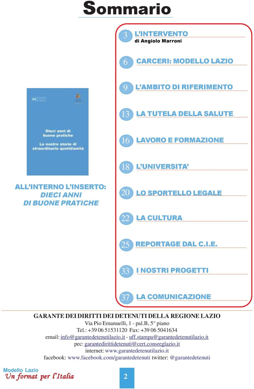 b, 5 piano Tel.: +39 06 51531120 Fax: +39 06 5041634 email: info@garantedetenutilazio.it - uff.stampa@garantedetenutilazio.it pec: garantedirittidetenuti@cert.