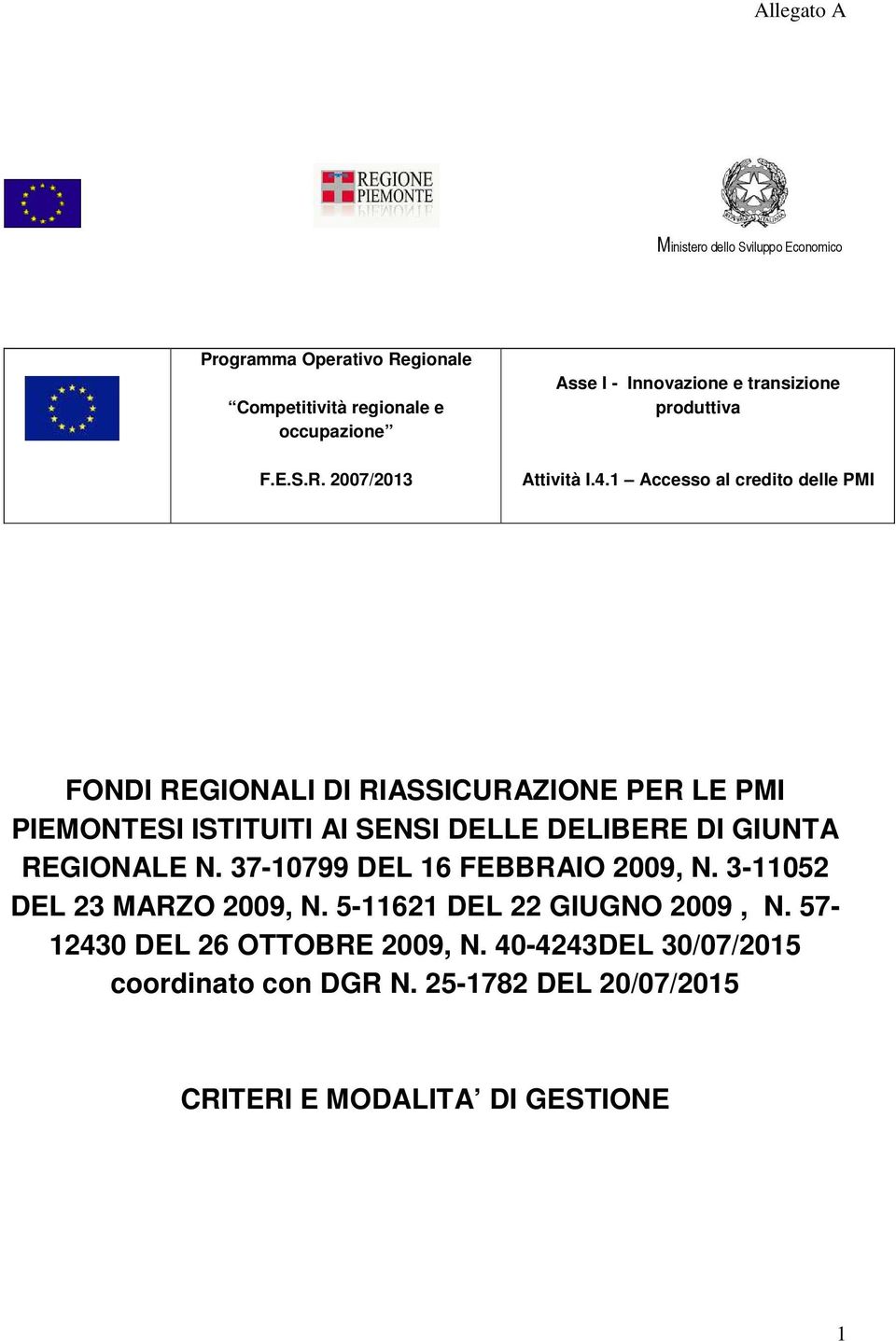 REGIONALE N. 37-10799 DEL 16 FEBBRAIO 2009, N. 3-11052 DEL 23 MARZO 2009, N. 5-11621 DEL 22 GIUGNO 2009, N.