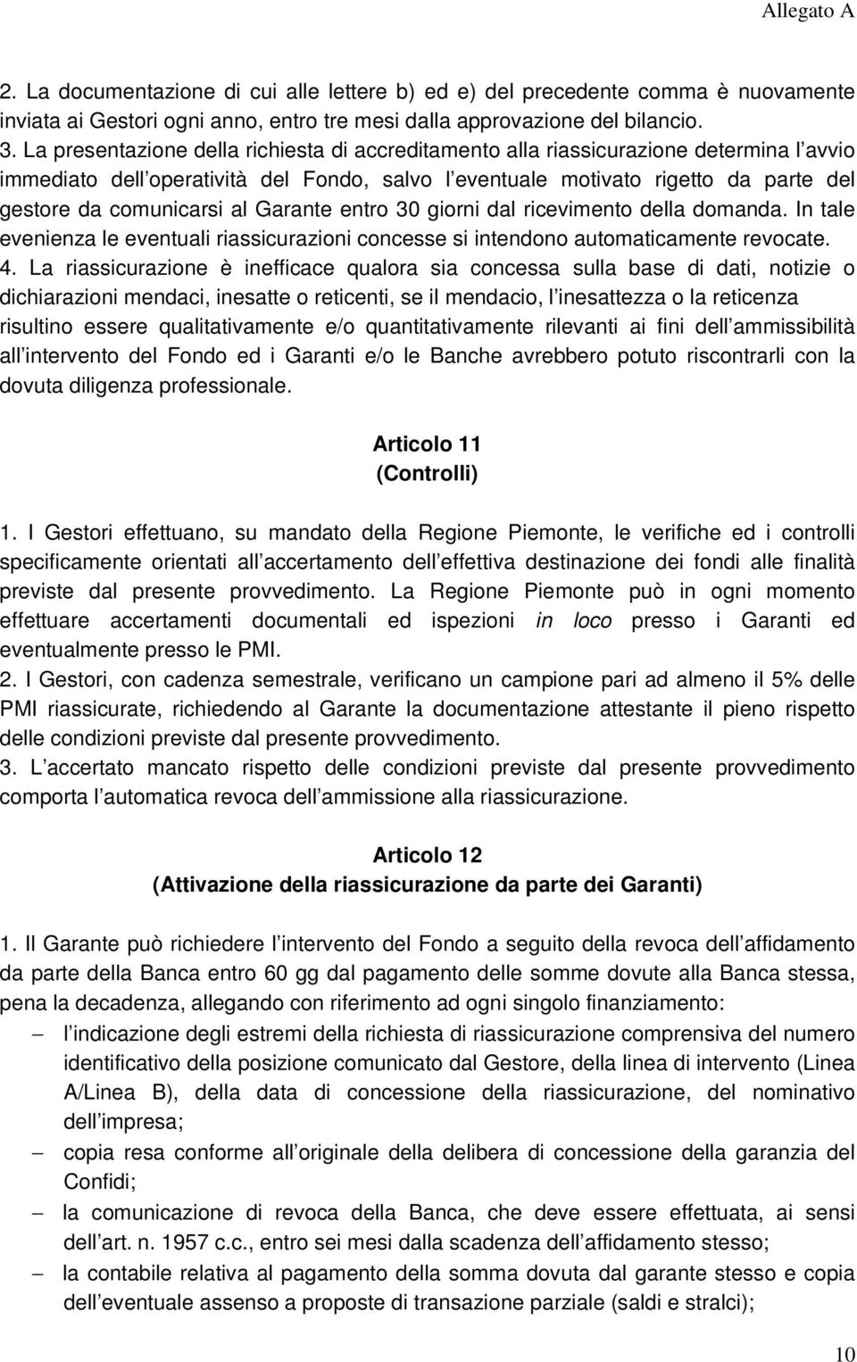 al Garante entro 30 giorni dal ricevimento della domanda. In tale evenienza le eventuali riassicurazioni concesse si intendono automaticamente revocate. 4.