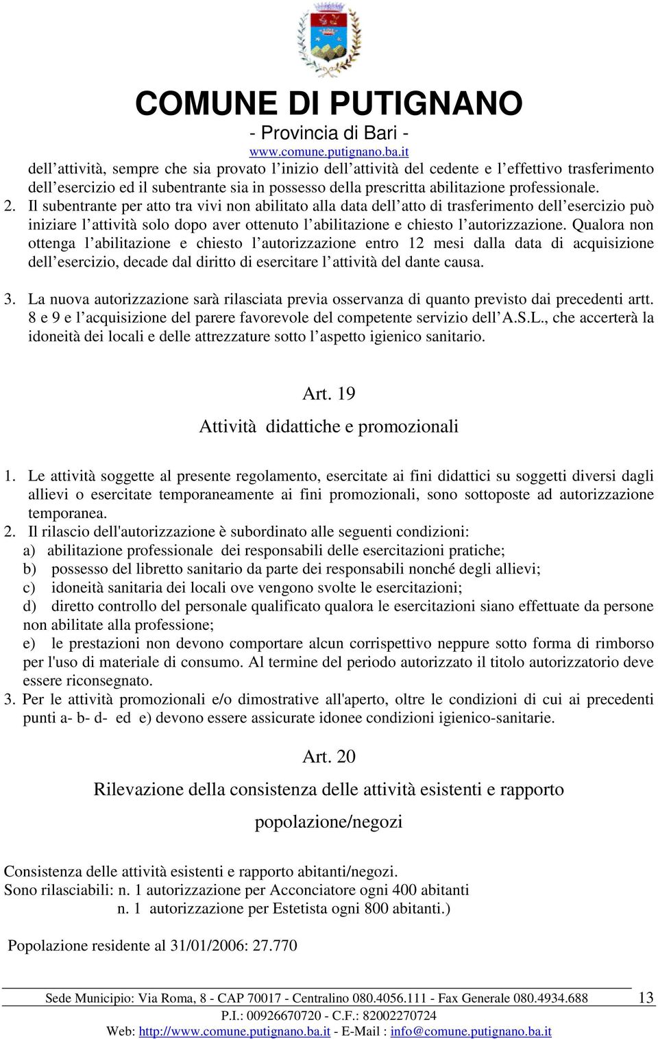 Qualora non ottenga l abilitazione e chiesto l autorizzazione entro 12 mesi dalla data di acquisizione dell esercizio, decade dal diritto di esercitare l attività del dante causa. 3.