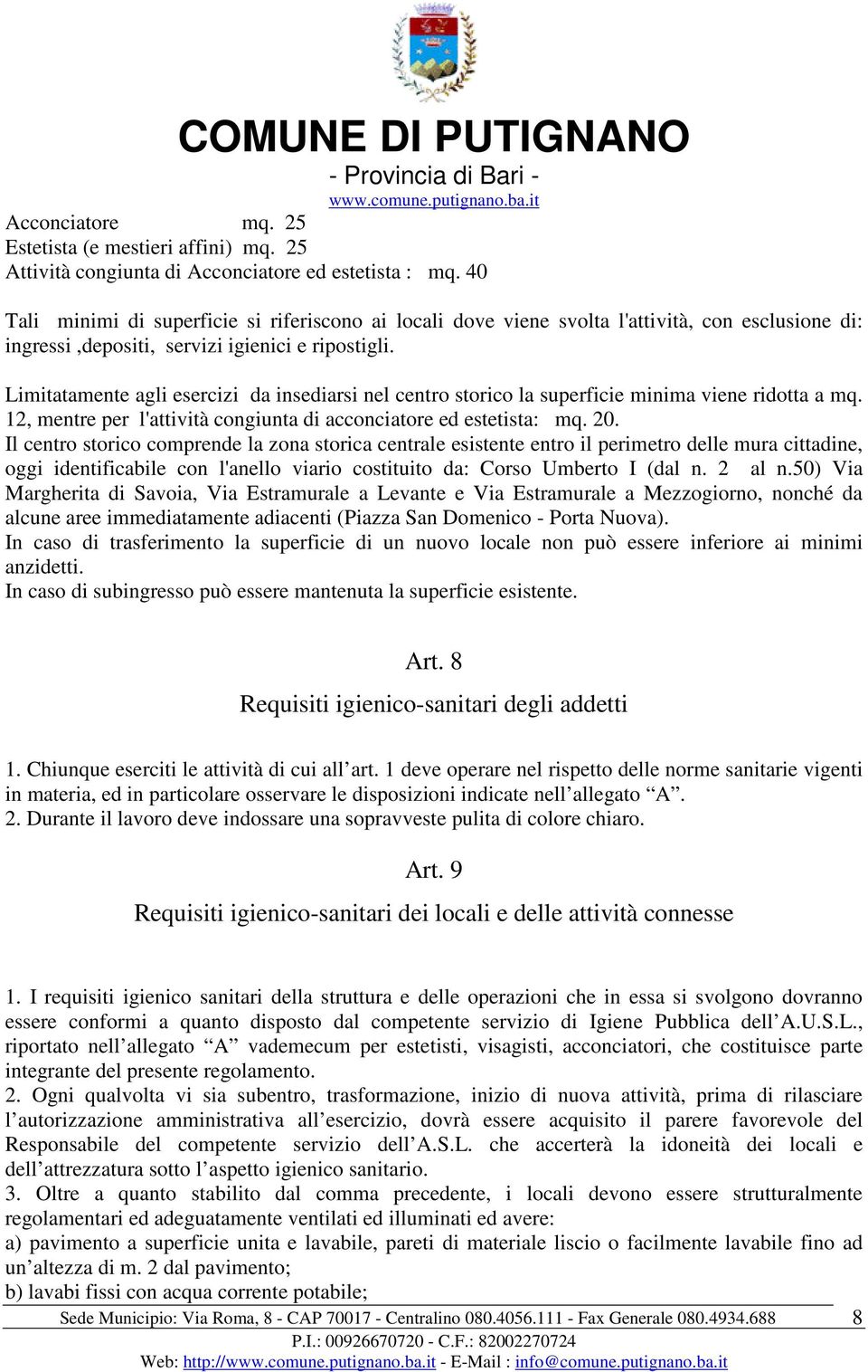 Limitatamente agli esercizi da insediarsi nel centro storico la superficie minima viene ridotta a mq. 12, mentre per l'attività congiunta di acconciatore ed estetista: mq. 20.