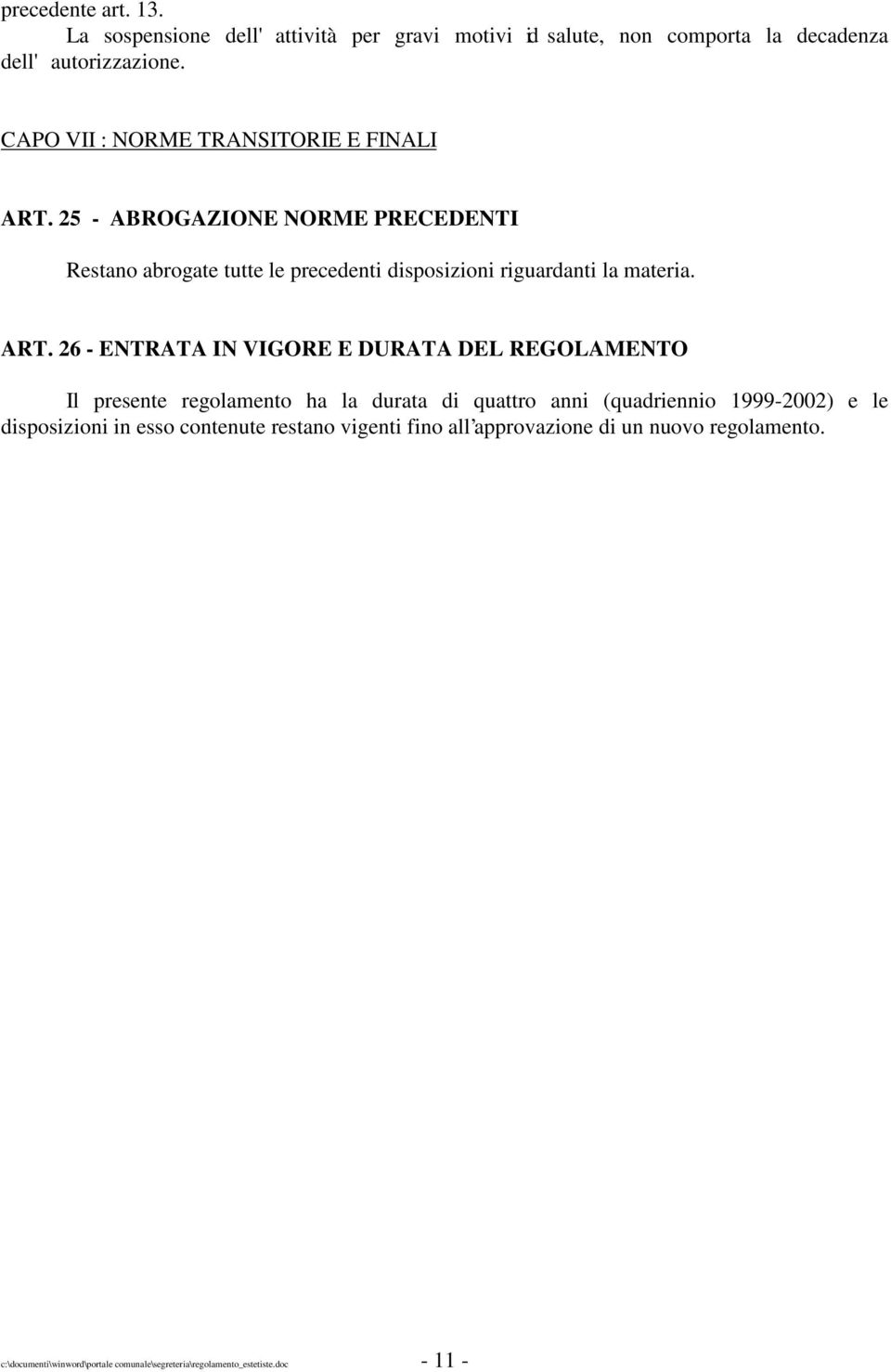 25 - ABROGAZIONE NORME PRECEDENTI Restano abrogate tutte le precedenti disposizioni riguardanti la materia. ART.