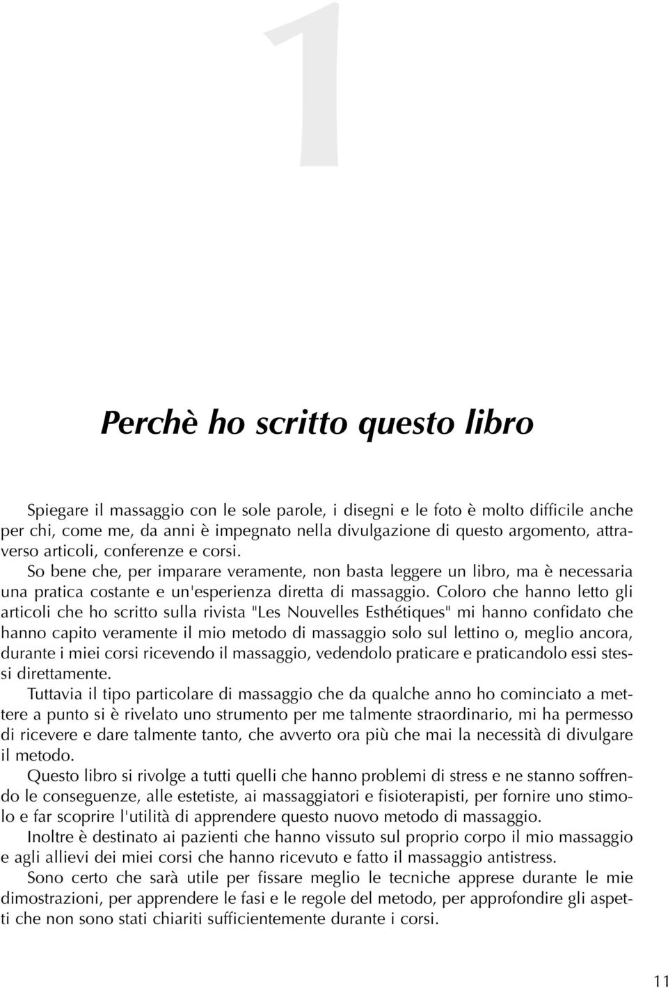 Coloro che hanno letto gli articoli che ho scritto sulla rivista "Les Nouvelles Esthétiques" mi hanno confidato che hanno capito veramente il mio metodo di massaggio solo sul lettino o, meglio