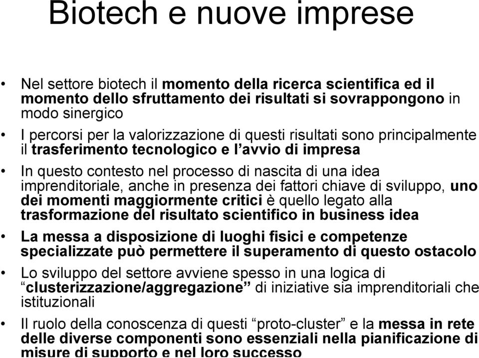 sviluppo, uno dei momenti maggiormente critici è quello legato alla trasformazione del risultato scientifico in business idea La messa a disposizione di luoghi fisici e competenze specializzate può