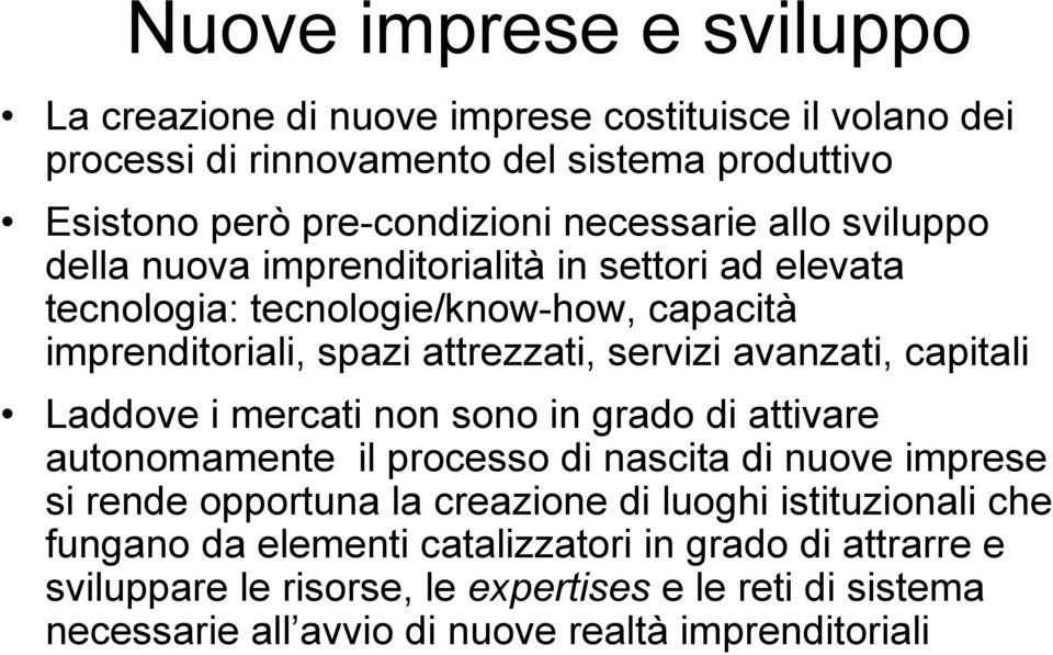 avanzati, capitali Laddove i mercati non sono in grado di attivare autonomamente il processo di nascita di nuove imprese si rende opportuna la creazione di luoghi