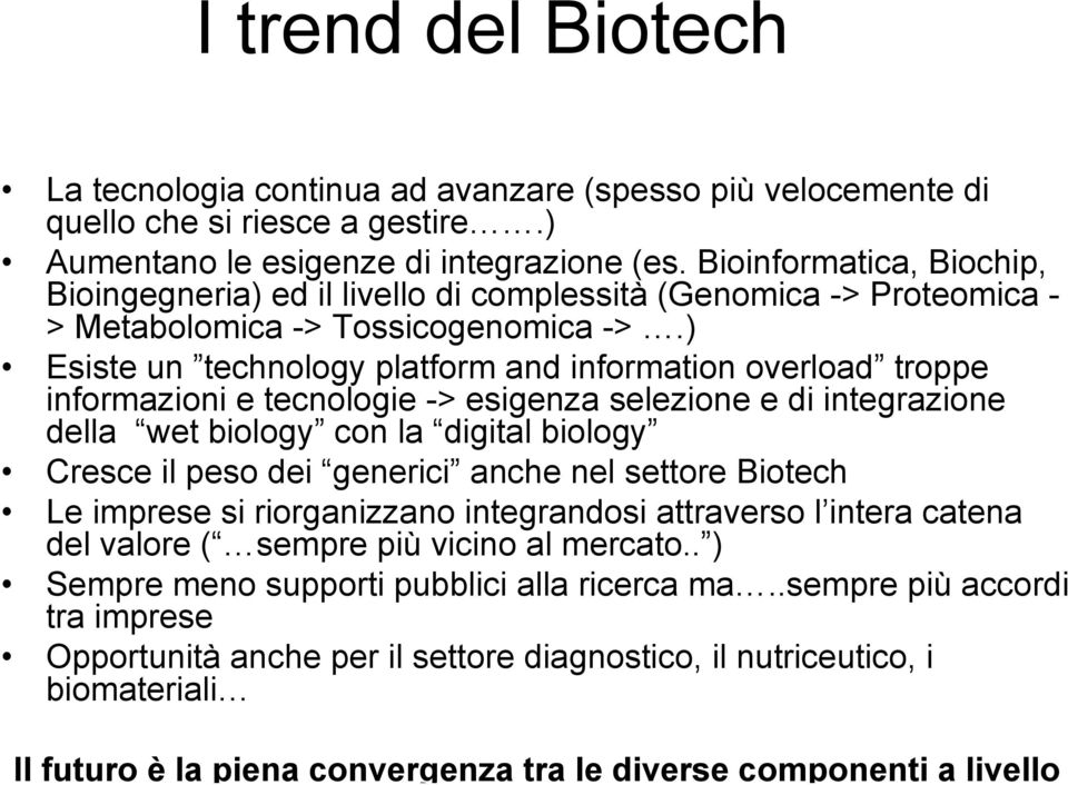 ) Esiste un technology platform and information overload troppe informazioni e tecnologie -> esigenza selezione e di integrazione della wet biology con la digital biology Cresce il peso dei generici