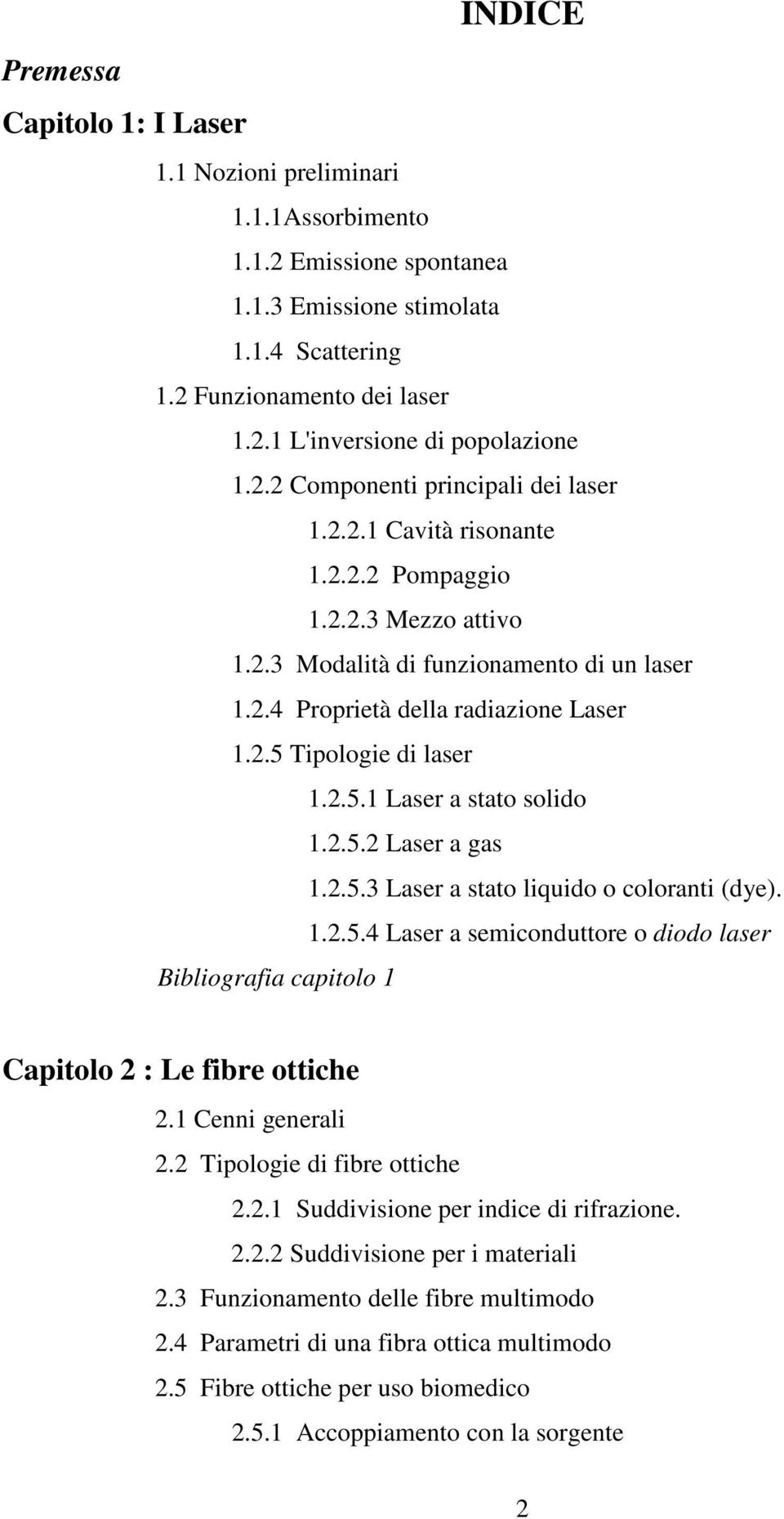 2.5.1 Laser a stato solido 1.2.5.2 Laser a gas 1.2.5.3 Laser a stato liquido o coloranti (dye). 1.2.5.4 Laser a semiconduttore o diodo laser Bibliografia capitolo 1 Capitolo 2 : Le fibre ottiche 2.