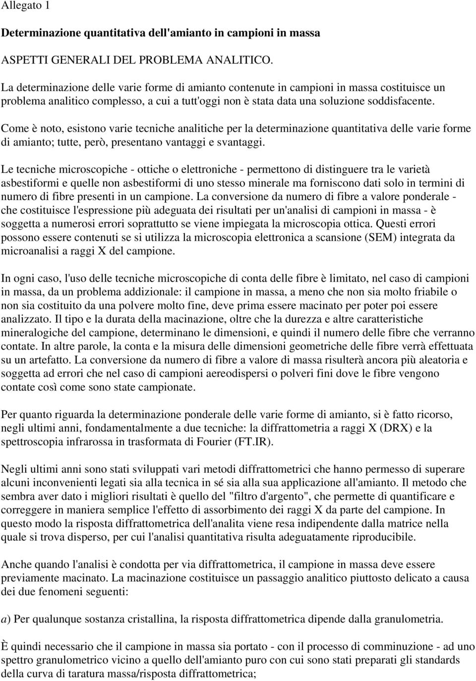 Come è noto, esistono varie tecniche analitiche per la determinazione quantitativa delle varie forme di amianto; tutte, però, presentano vantaggi e svantaggi.