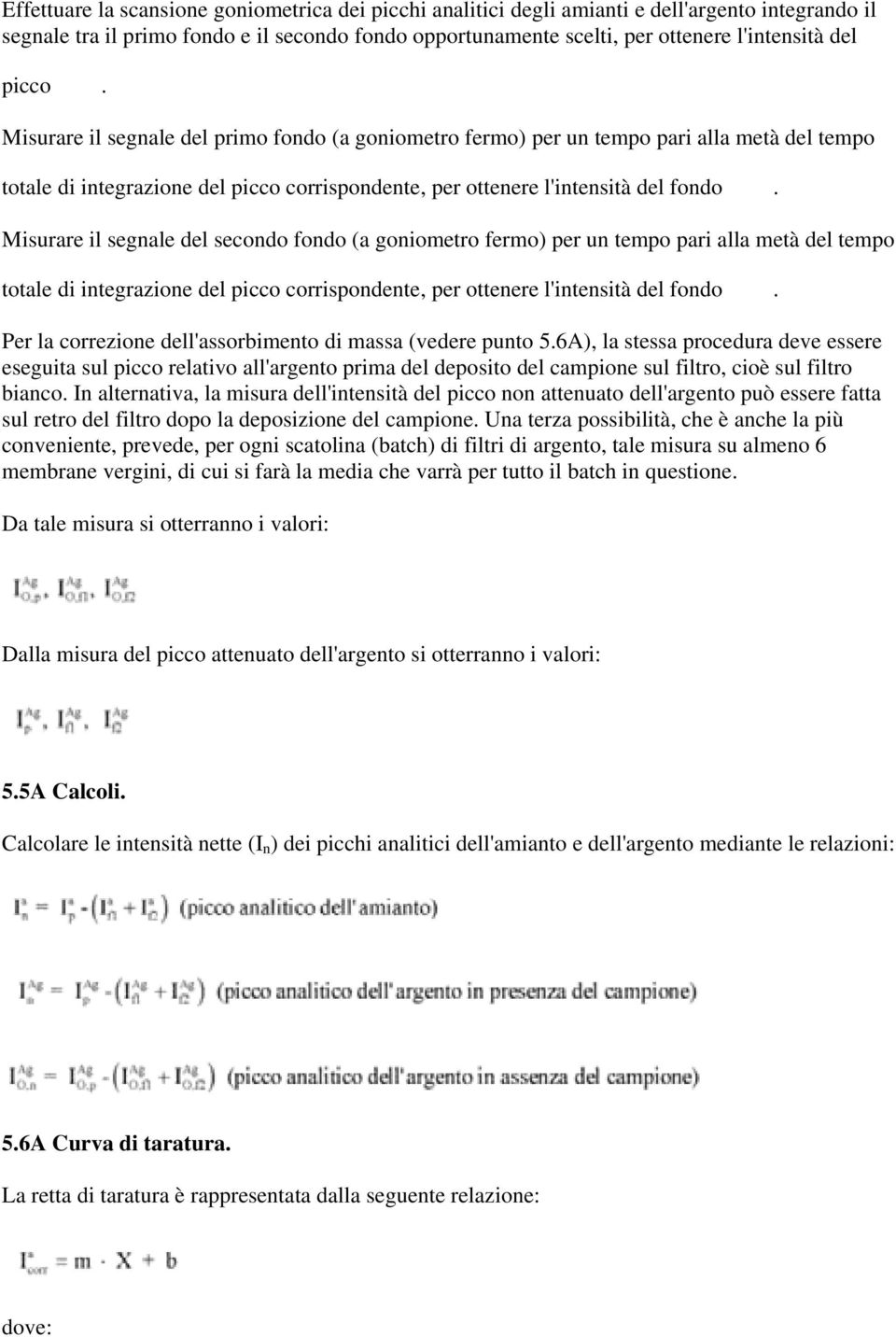 Misurare il segnale del secondo fondo (a goniometro fermo) per un tempo pari alla metà del tempo totale di integrazione del picco corrispondente, per ottenere l'intensità del fondo.