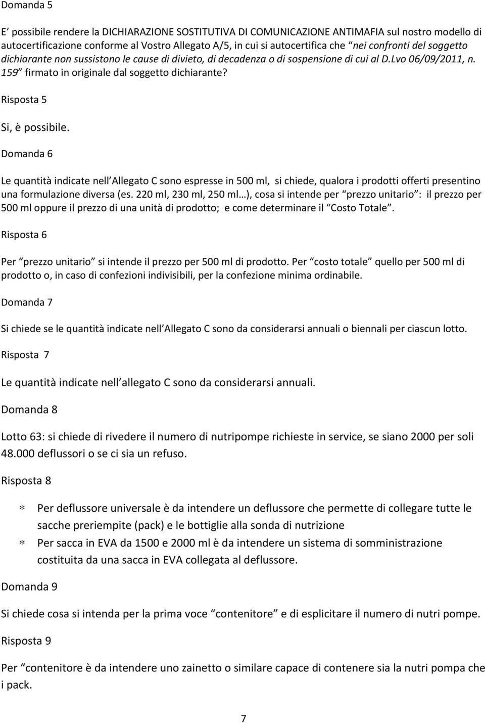 Risposta 5 Si, è possibile. Domanda 6 Le quantità indicate nell Allegato C sono espresse in 500 ml, si chiede, qualora i prodotti offerti presentino una formulazione diversa (es.