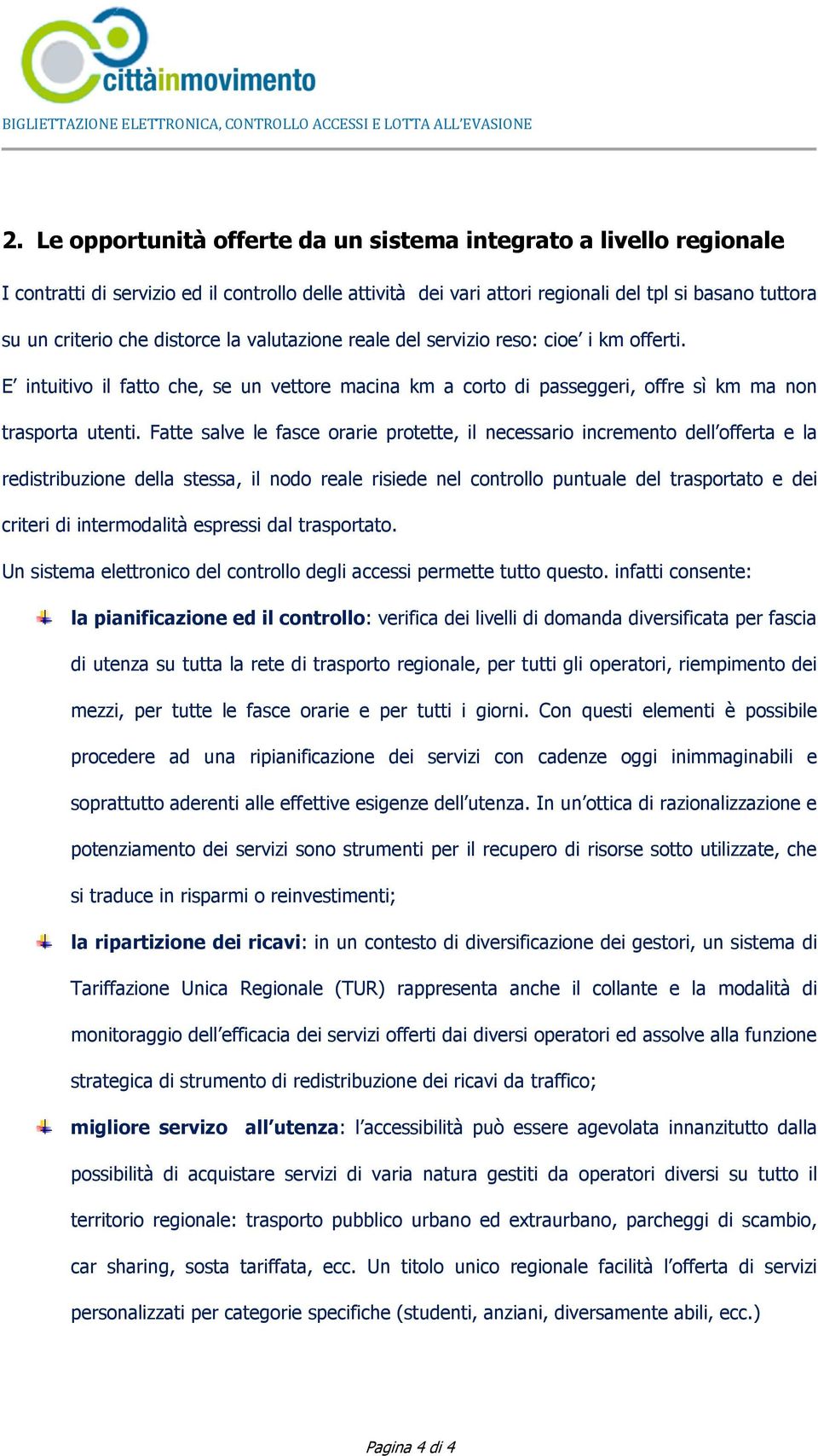 Fatte salve le fasce orarie protette, il necessario incremento dell offerta e la redistribuzione della stessa, il nodo reale risiede nel controllo puntuale del trasportato e dei criteri di