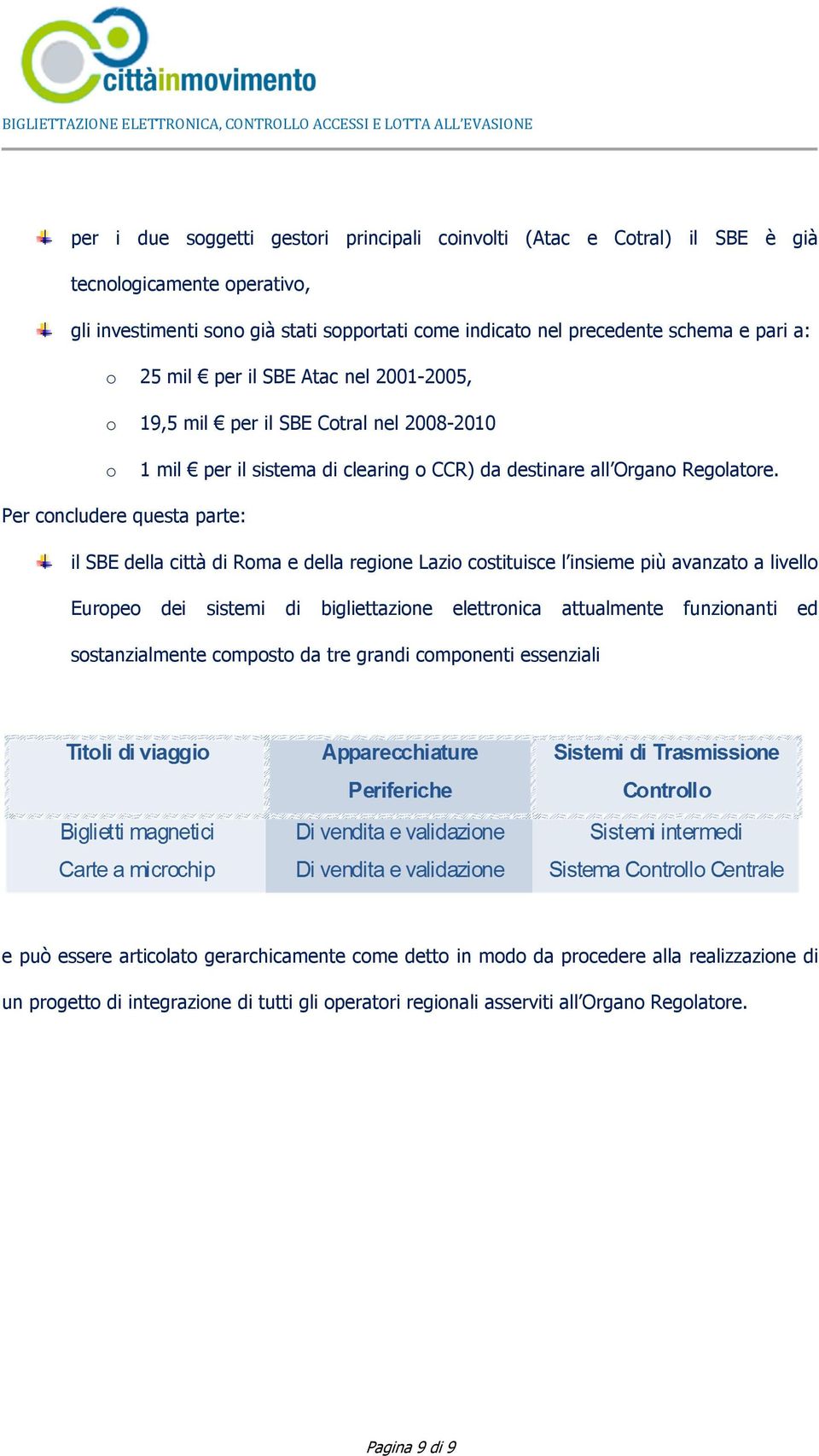 Per concludere questa parte: il SBE della città di Roma e della regione Lazio costituisce l insieme più avanzato a livello Europeo dei sistemi di bigliettazione elettronica attualmente funzionanti ed