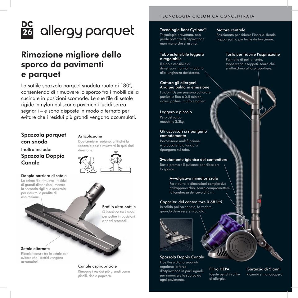 TeC n OLOGIA CICLOn ICA COn C entrata Tecnologia Root Cyclone Tecnologia brevettata, non perde potenza di aspirazione man mano che si aspira.