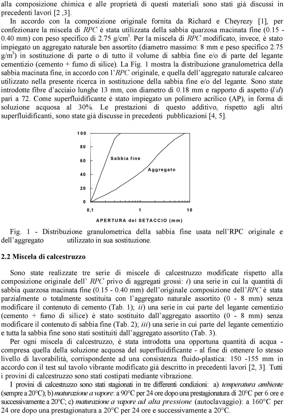 4 mm) con peso specifico di 2.75 g/cm 3. Per la miscela di RPC modificato, invece, è stato impiegato un aggregato naturale ben assortito (diametro massimo: 8 mm e peso specifico 2.