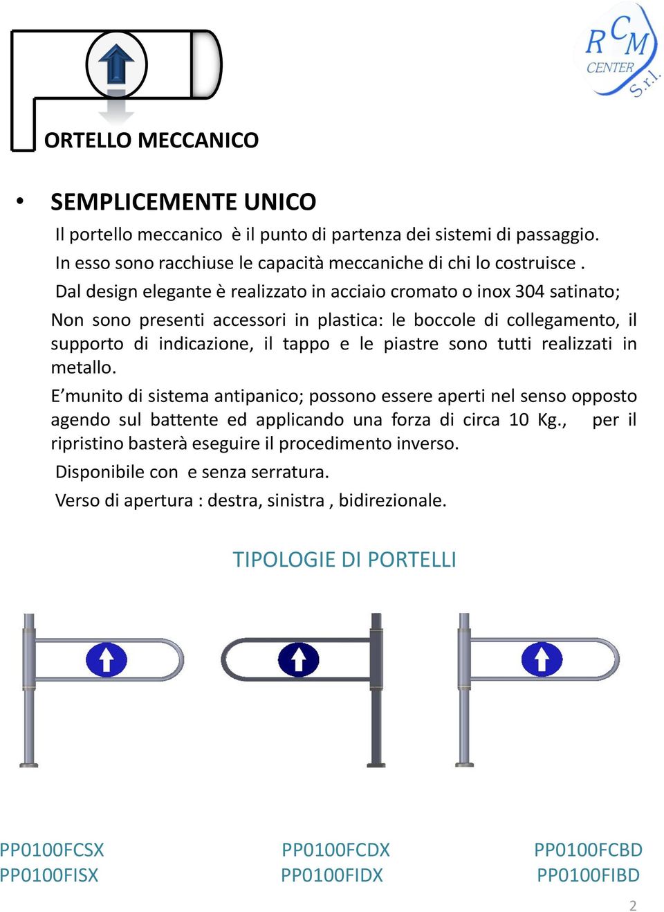 sono tutti realizzati in metallo. E munito di sistema antipanico; possono essere aperti nel senso opposto agendo sul battente ed applicando una forza di circa 10 Kg.