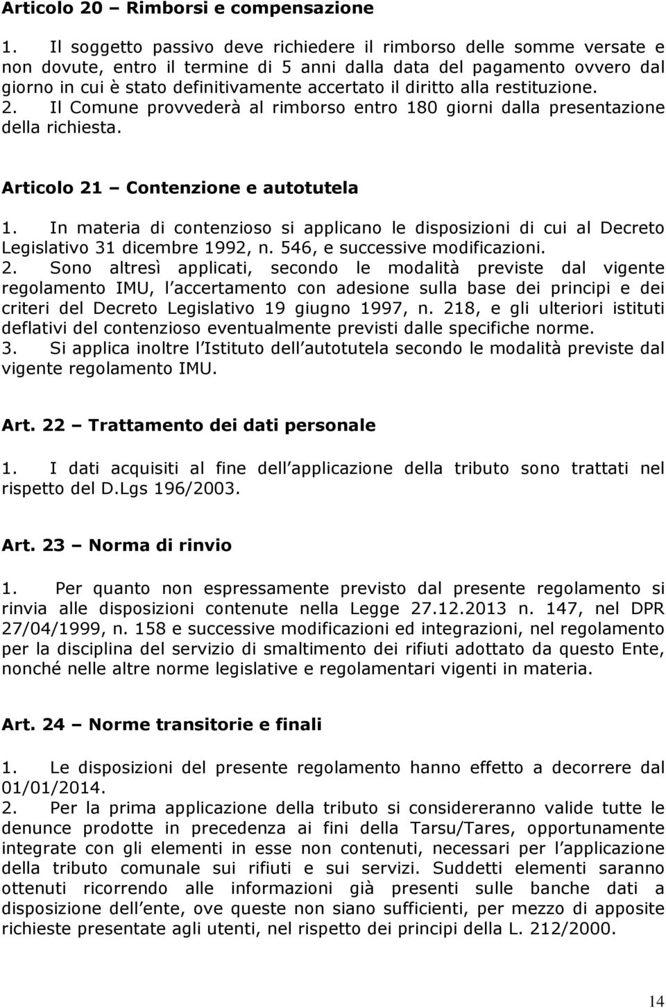 diritto alla restituzione. 2. Il Comune provvederà al rimborso entro 180 giorni dalla presentazione della richiesta. Articolo 21 Contenzione e autotutela 1.