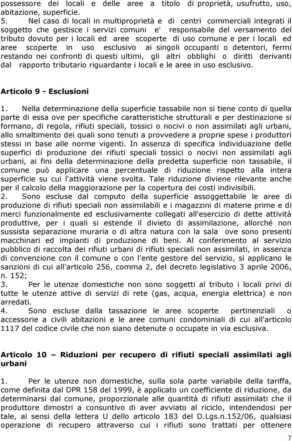 comune e per i locali ed aree scoperte in uso esclusivo ai singoli occupanti o detentori, fermi restando nei confronti di questi ultimi, gli altri obblighi o diritti derivanti dal rapporto tributario