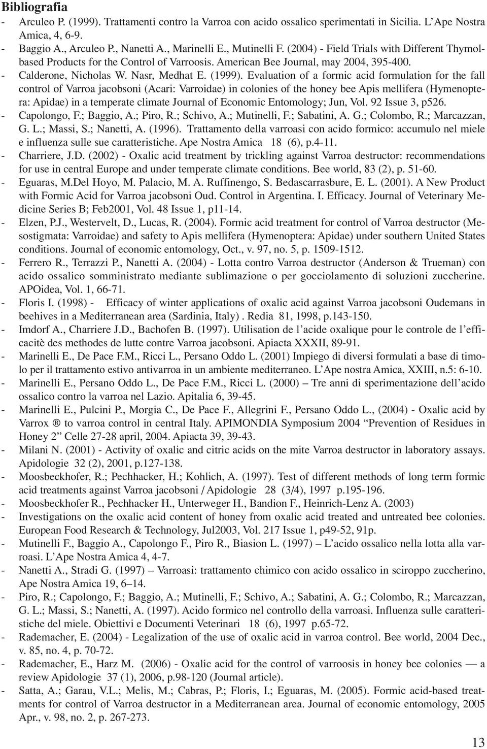 Evaluation of a formic acid formulation for the fall control of Varroa jacobsoni (Acari: Varroidae) in colonies of the honey bee Apis mellifera (Hymenoptera: Apidae) in a temperate climate Journal of