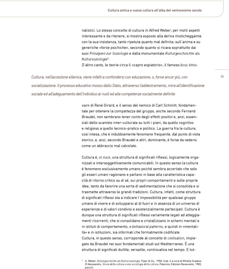 Lo stesso concetto di cultura in Alfred Weber, per molti aspetti interessante e da ritenere, si mostra esposto alla deriva misticheggainte con la sua insistenza, tanto ripetuta quanto mal definita,