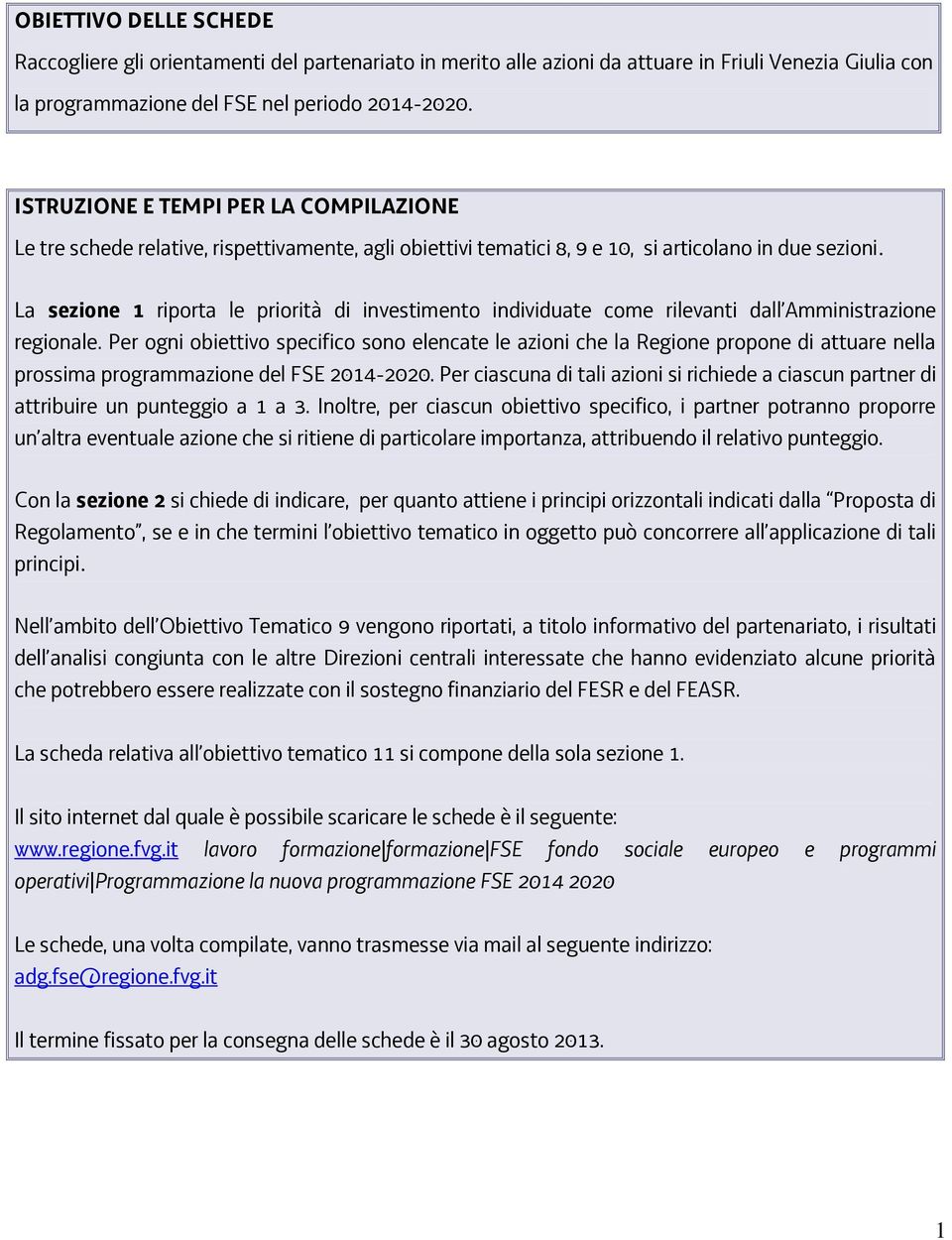 La sezione 1 riporta le priorità di investimento individuate come rilevanti dall Amministrazione regionale.