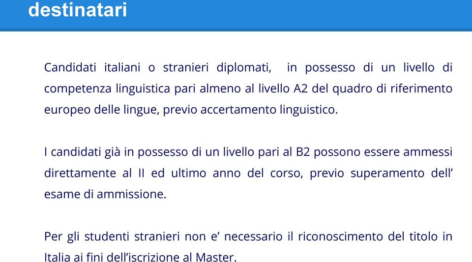 I candidati già in possesso di un livello pari al B2 possono essere ammessi direttamente al II ed ultimo anno del corso,