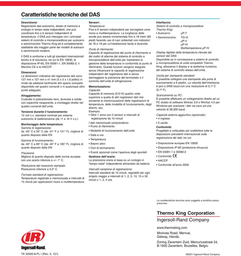 semirimorchi moderni. Il DAS è conforme a tutti gli standard internazionali tecnici e di sicurezza, tra cui la EN 12830, la disposizione IP-65, EN 50081-1, EN 50082-2, il Marchio CE e la HACCP.