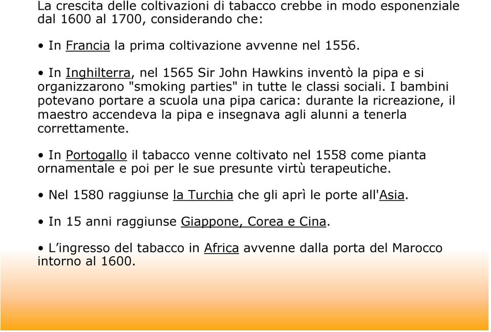 I bambini potevano portare a scuola una pipa carica: durante la ricreazione, il maestro accendeva la pipa e insegnava agli alunni a tenerla correttamente.