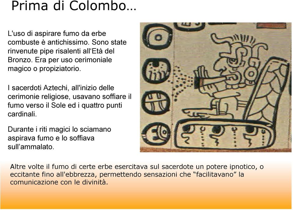 I sacerdoti Aztechi, all'inizio delle cerimonie religiose, usavano soffiare il fumo verso il Sole ed i quattro punti cardinali.