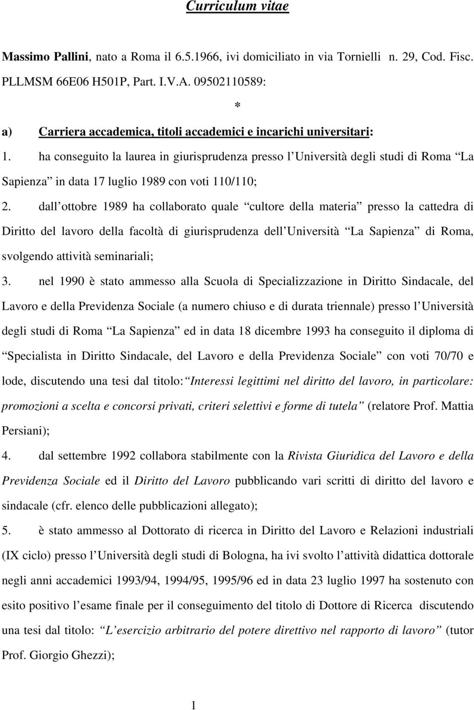 ha conseguito la laurea in giurisprudenza presso l Università degli studi di Roma La Sapienza in data 17 luglio 1989 con voti 110/110; 2.