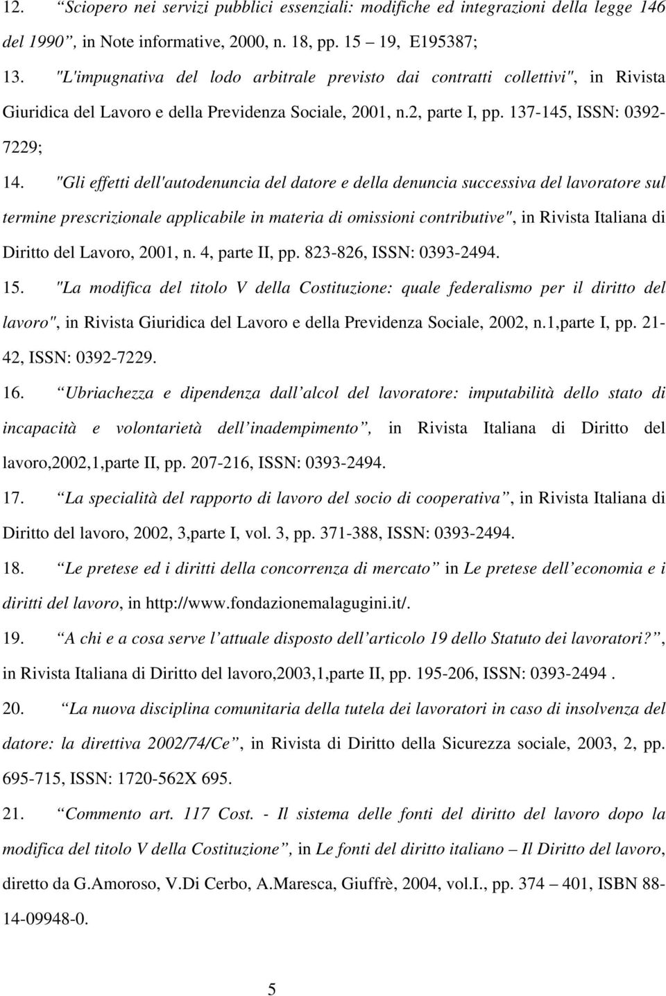 "Gli effetti dell'autodenuncia del datore e della denuncia successiva del lavoratore sul termine prescrizionale applicabile in materia di omissioni contributive", in Rivista Italiana di Diritto del