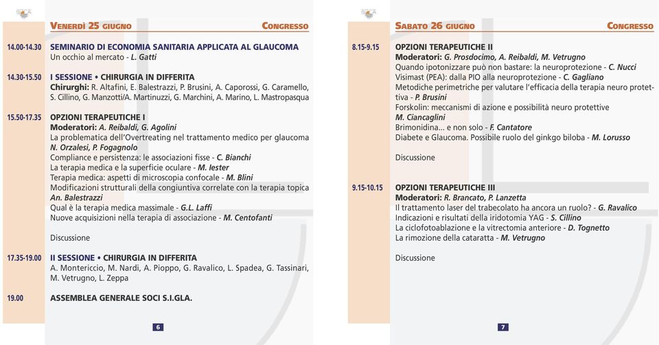 Reibaldi, G. Agolini La problematica dell Overtreating nel trattamento medico per glaucoma N. Orzalesi, P. Fogagnolo Compliance e persistenza: le associazioni fisse - C.