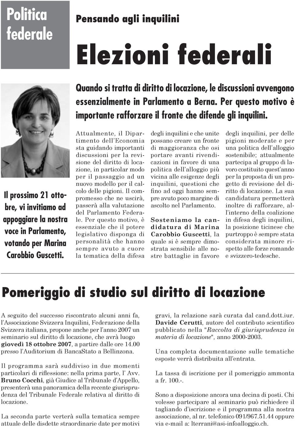 Attualmente, il Dipartimento dell Economia sta guidando importanti discussioni per la revisione del diritto di locazione, in particolar modo per il passaggio ad un nuovo modello per il calcolo delle