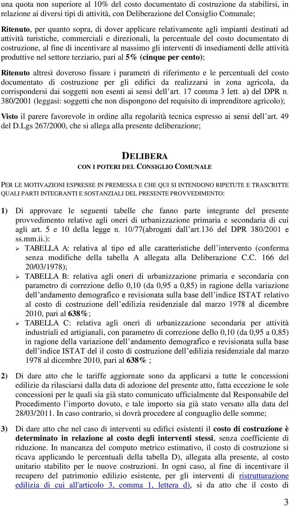 interventi di insediamenti delle attività produttive nel settore terziario, pari al 5% (cinque per cento); Ritenuto altresì doveroso fissare i parametri di riferimento e le percentuali del costo