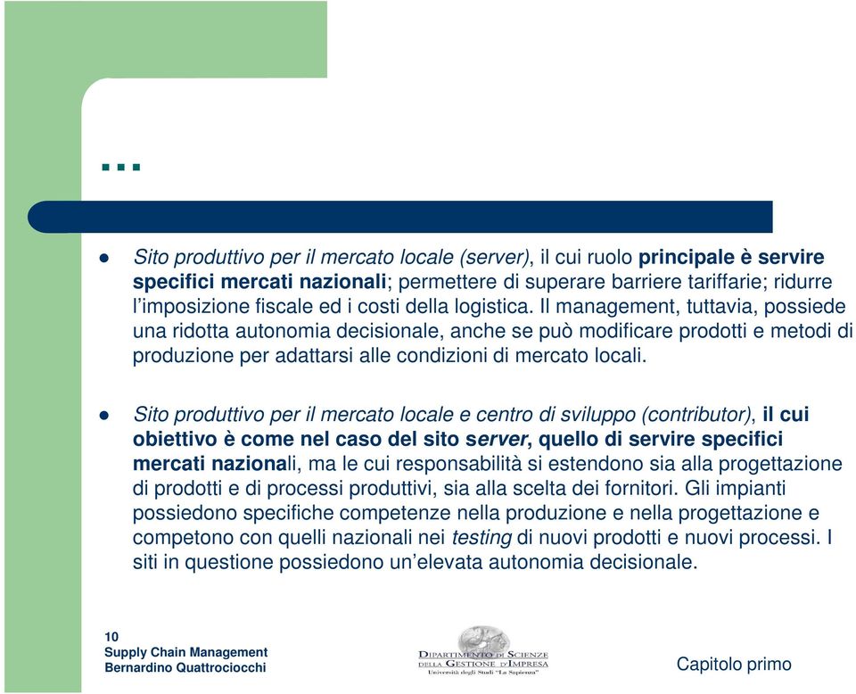 Sito produttivo per il mercato locale e centro di sviluppo (contributor), il cui obiettivo è come nel caso del sito server, quello di servire specifici mercati nazionali, ma le cui responsabilità si