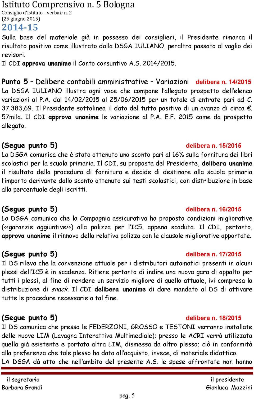 14/2015 La DSGA IULIANO illustra ogni voce che compone l allegato prospetto dell elenco variazioni al P.A. dal 14/02/2015 al 25/06/2015 per un totale di entrate pari ad. 37.383,69.