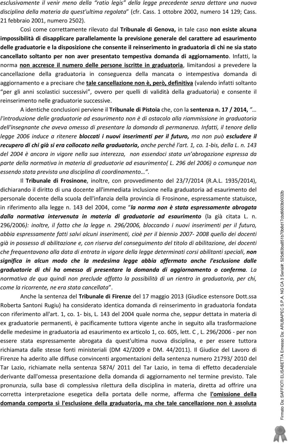 Così come correttamente rilevato dal Tribunale di Genova, in tale caso non esiste alcuna impossibilità di disapplicare parallelamente la previsione generale del carattere ad esaurimento delle