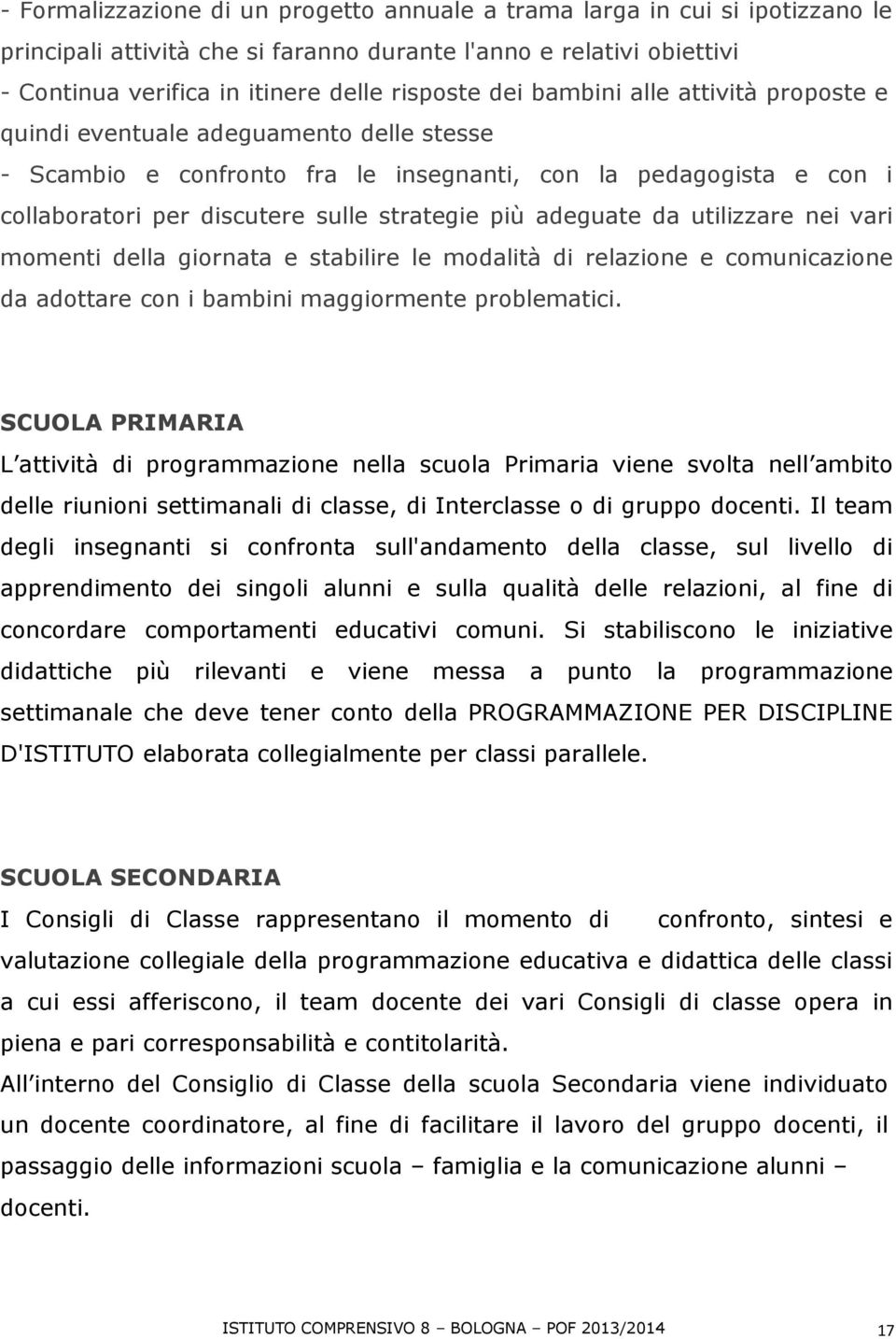 da utilizzare nei vari momenti della giornata e stabilire le modalità di relazione e comunicazione da adottare con i bambini maggiormente problematici.