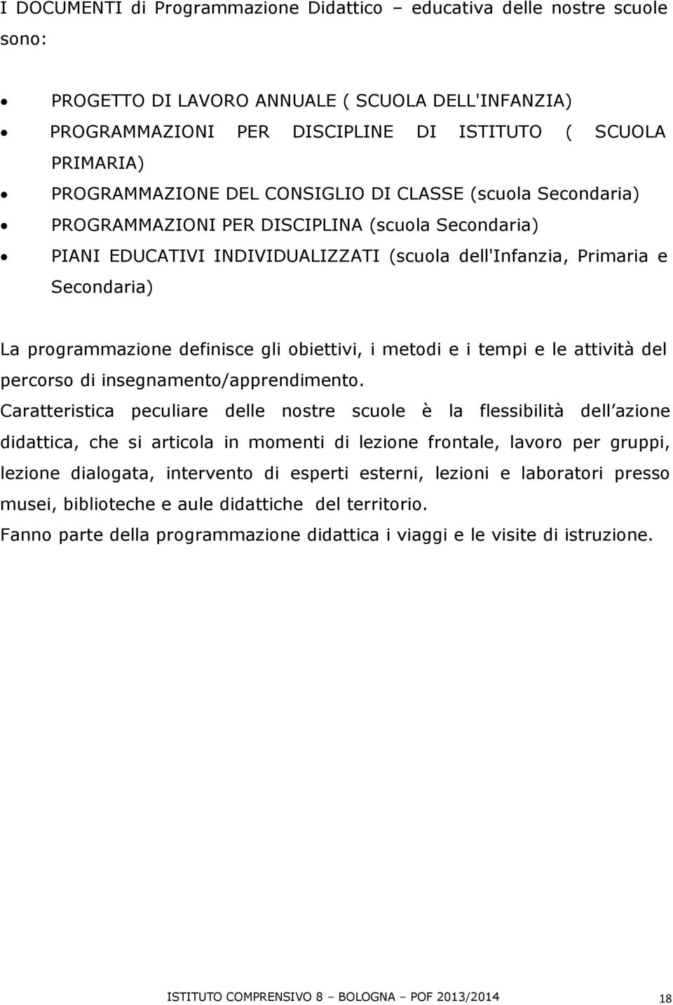 programmazione definisce gli obiettivi, i metodi e i tempi e le attività del percorso di insegnamento/apprendimento.