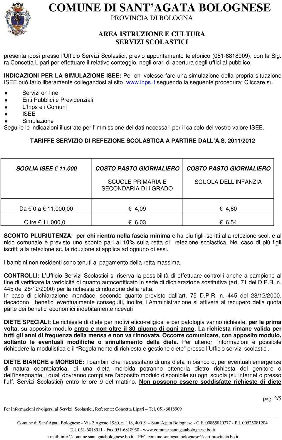 INDICAZIONI PER LA SIMULAZIONE ISEE: Per chi volesse fare una simulazione della propria situazione ISEE può farlo liberamente collegandosi al sito www.inps.