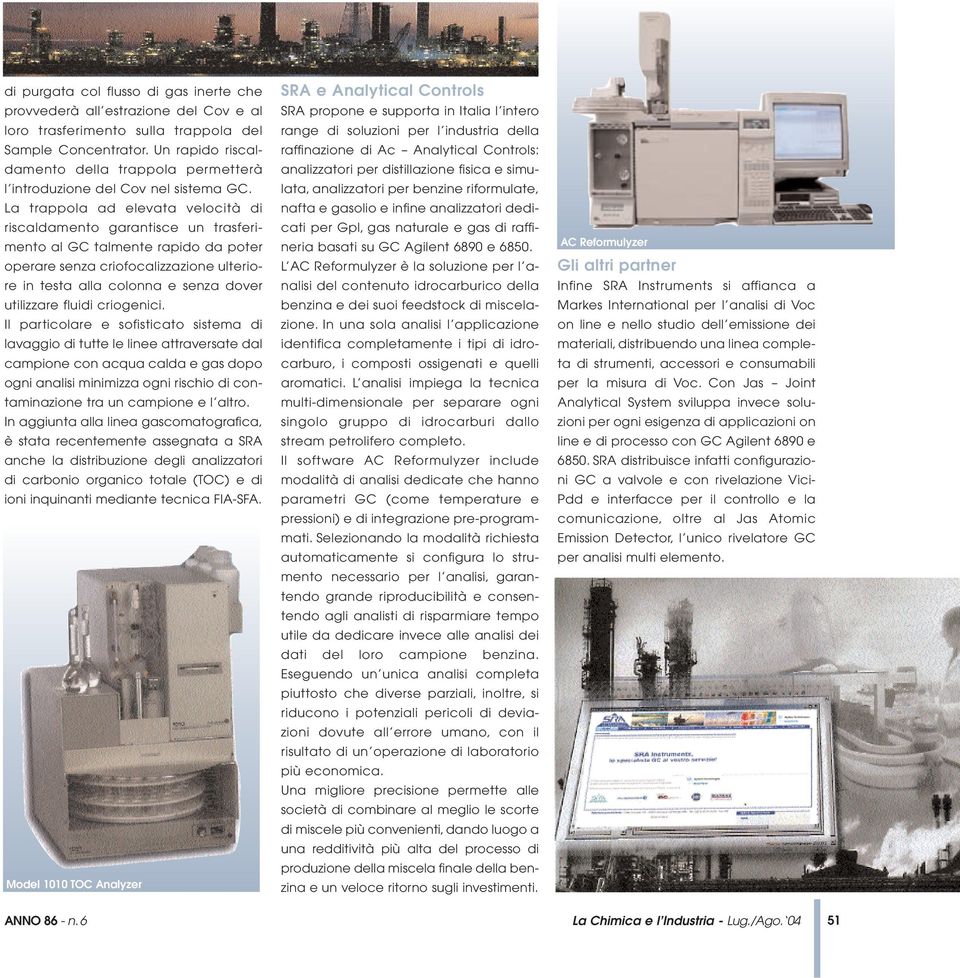 La trappola ad elevata velocità di riscaldamento garantisce un trasferimento al GC talmente rapido da poter operare senza criofocalizzazione ulteriore in testa alla colonna e senza dover utilizzare