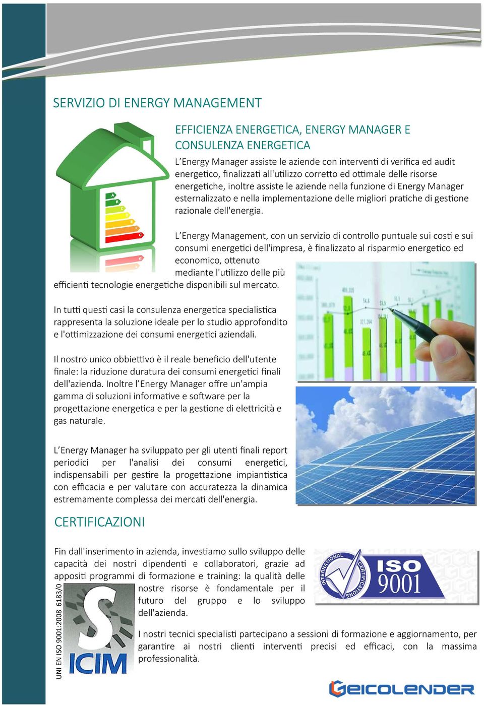 L Energy Management, con un servizio di controllo puntuale sui cos e sui consumi energe ci dell'impresa, è finalizzato al risparmio energe co ed economico, oenuto mediante l'u lizzo delle più