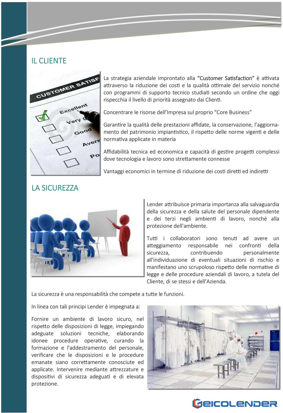 Concentrare le risorse dell Impresa sul proprio Core Business Garan re la qualità delle prestazioni affidate, la conservazione, l aggiornamento del patrimonio impian s co, il rispeo delle norme vigen