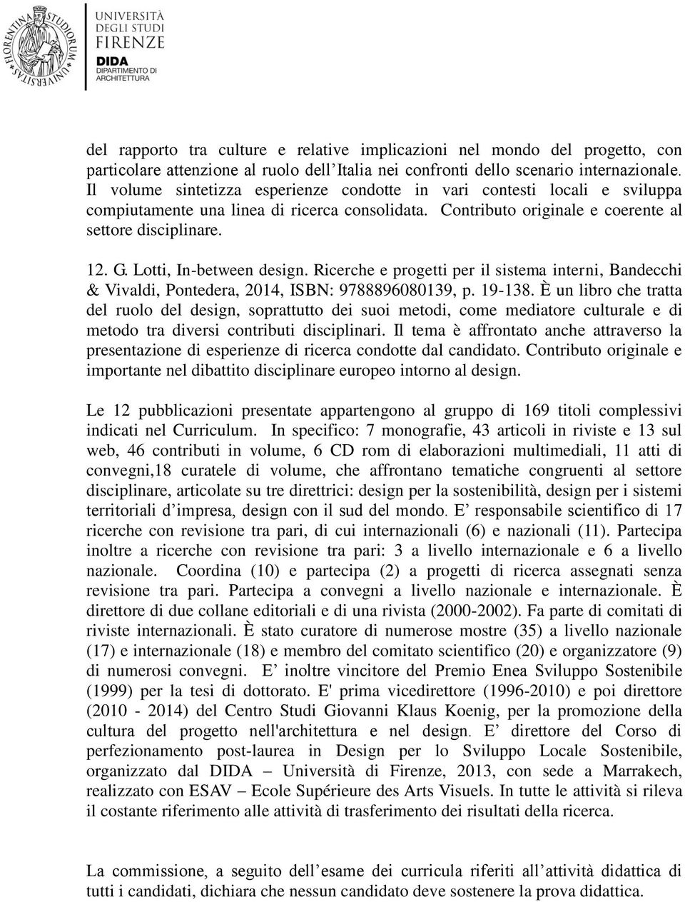 Lotti, In-between design. Ricerche e progetti per il sistema interni, Bandecchi & Vivaldi, Pontedera, 2014, ISBN: 9788896080139, p. 19-138.