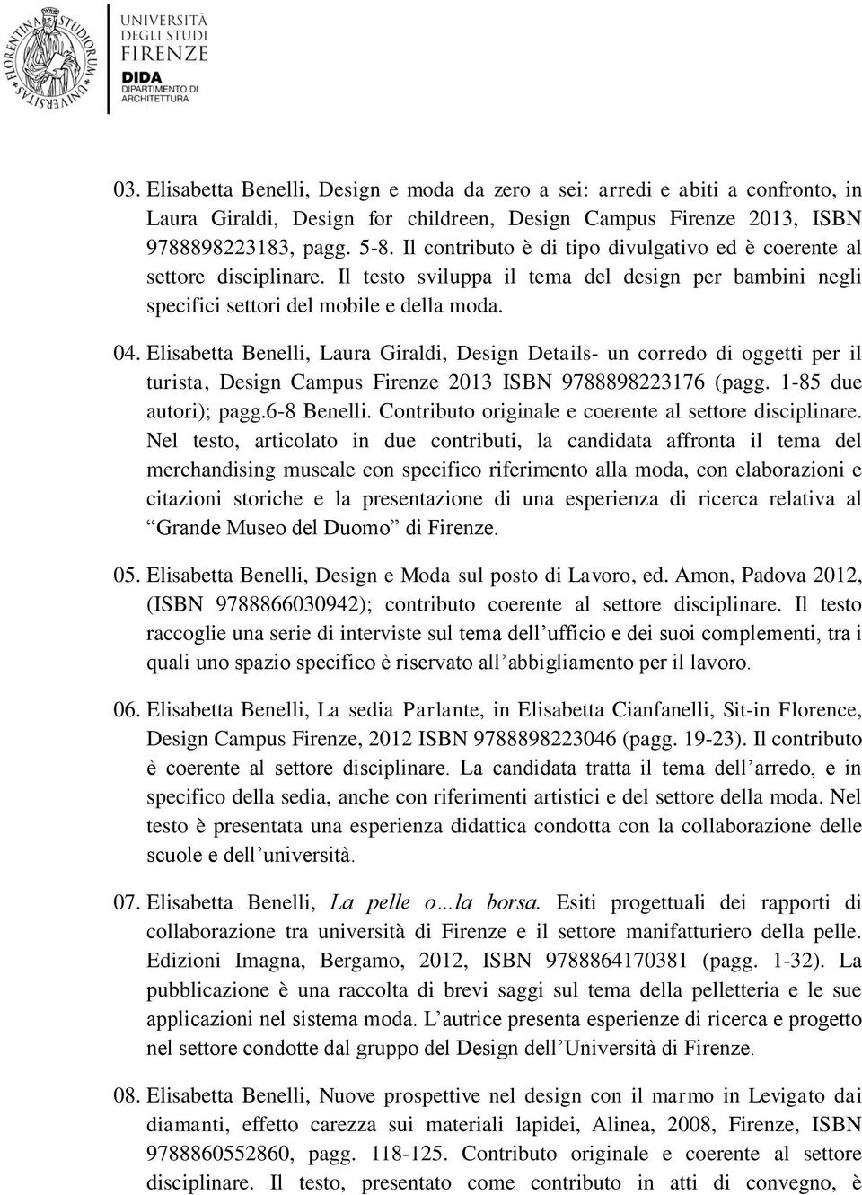 Elisabetta Benelli, Laura Giraldi, Design Details- un corredo di oggetti per il turista, Design Campus Firenze 2013 ISBN 9788898223176 (pagg. 1-85 due autori); pagg.6-8 Benelli.