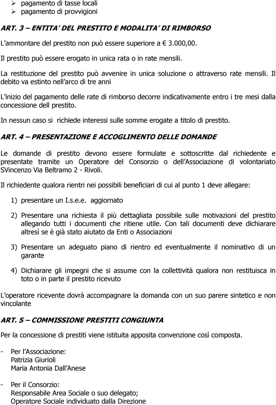 Il debito va estinto nell arco di tre anni L inizio del pagamento delle rate di rimborso decorre indicativamente entro i tre mesi dalla concessione dell prestito.