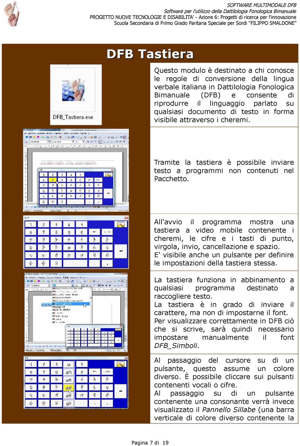 All'avvio il programma mostra una tastiera a video mobile contenente i cheremi, le cifre e i tasti di punto, virgola, invio, cancellazione e spazio.