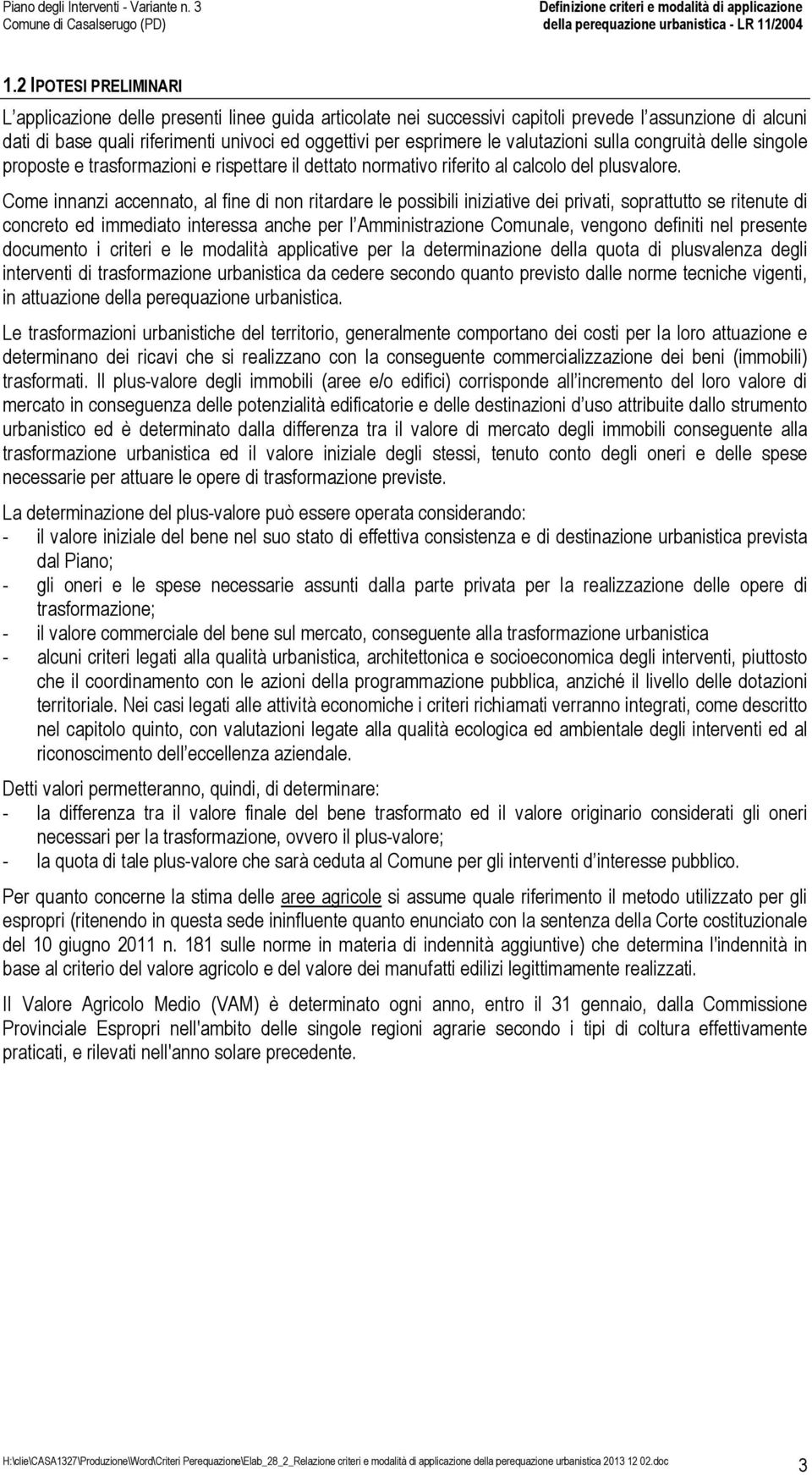 Come innanzi accennato, al fine di non ritardare le possibili iniziative dei privati, soprattutto se ritenute di concreto ed immediato interessa anche per l Amministrazione Comunale, vengono definiti