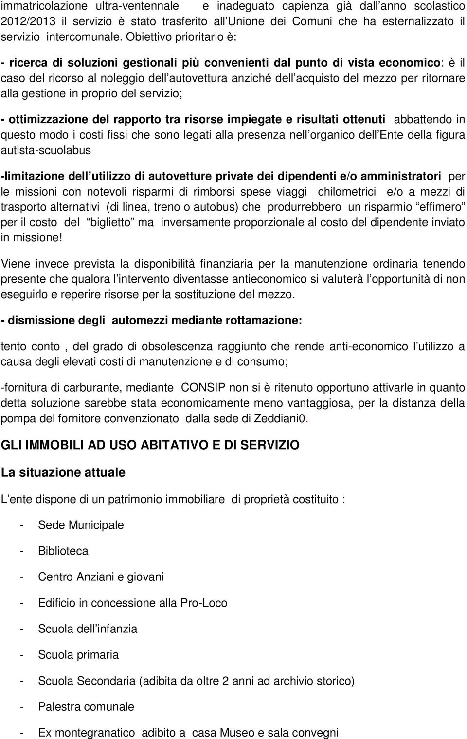 ritornare alla gestione in proprio del servizio; - ottimizzazione del rapporto tra risorse impiegate e risultati ottenuti abbattendo in questo modo i costi fissi che sono legati alla presenza nell