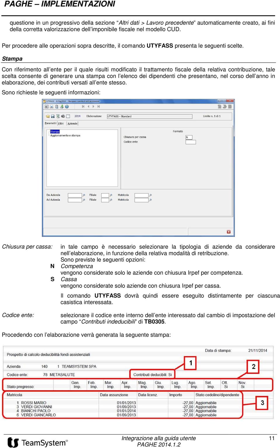 Stampa Con riferimento all ente per il quale risulti modificato il trattamento fiscale della relativa contribuzione, tale scelta consente di generare una stampa con l elenco dei dipendenti che