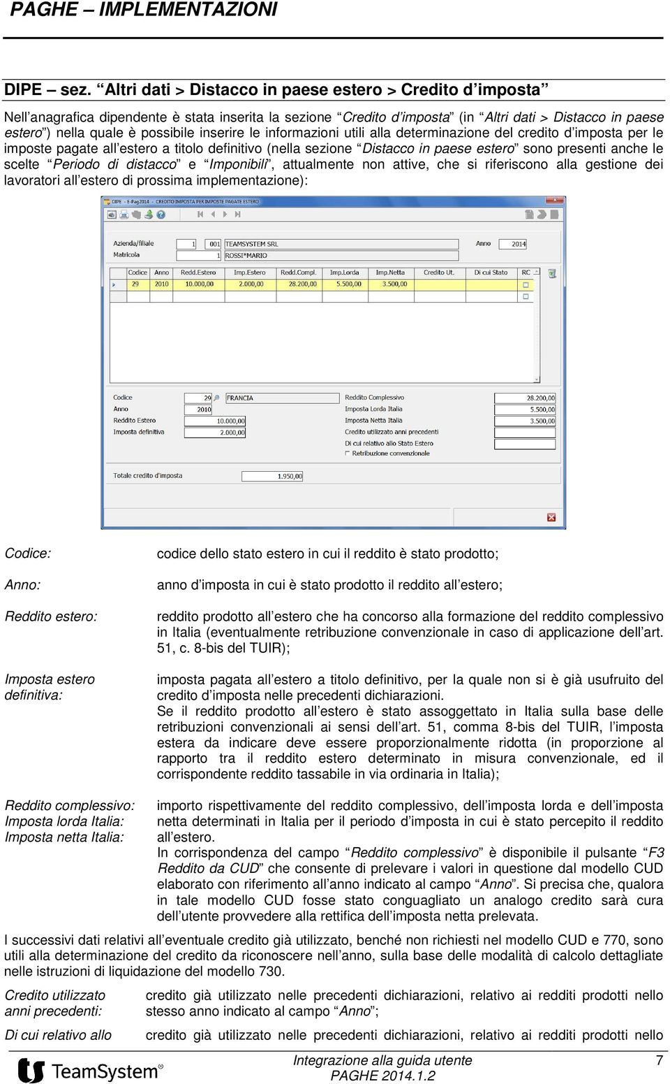 inserire le informazioni utili alla determinazione del credito d imposta per le imposte pagate all estero a titolo definitivo (nella sezione Distacco in paese estero sono presenti anche le scelte